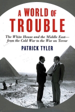 A World of Trouble: The White House and the Middle East — From the Cold War to the War on Terror