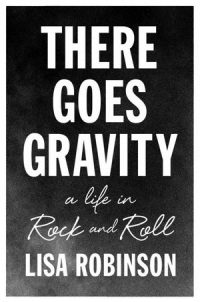 THERE GOES GRAVITY: A LIFE IN ROCK AND ROLL